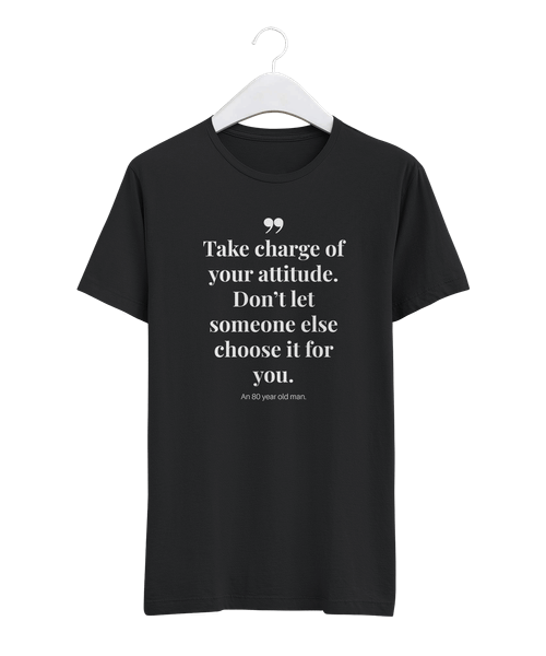 Take charge of your attitude. Don't let someone else choose it for you.